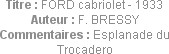Titre : FORD cabriolet - 1933
Auteur : F. BRESSY
Commentaires : Esplanade du Trocadero