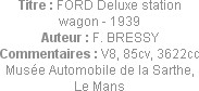 Titre : FORD Deluxe station wagon - 1939
Auteur : F. BRESSY
Commentaires : V8, 85cv, 3622cc
Musé...