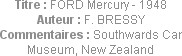 Titre : FORD Mercury - 1948
Auteur : F. BRESSY
Commentaires : Southwards Car Museum, New Zealand