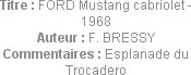 Titre : FORD Mustang cabriolet - 1968
Auteur : F. BRESSY
Commentaires : Esplanade du Trocadero