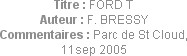 Titre : FORD T
Auteur : F. BRESSY
Commentaires : Parc de St Cloud, 11sep 2005