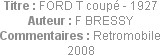Titre : FORD T coupé - 1927
Auteur : F BRESSY
Commentaires : Retromobile 2008