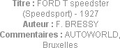 Titre : FORD T speedster (Speedsport) - 1927
Auteur : F. BRESSY
Commentaires : AUTOWORLD, Bruxell...