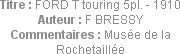 Titre : FORD T touring 5pl. - 1910
Auteur : F BRESSY
Commentaires : Musée de la Rochetaillée