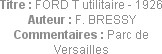 Titre : FORD T utilitaire - 1926
Auteur : F. BRESSY
Commentaires : Parc de Versailles