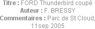 Titre : FORD Thunderbird coupé
Auteur : F. BRESSY
Commentaires : Parc de St Cloud, 11sep 2005