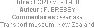Titre : FORD V8 - 1938
Auteur : F. BRESSY
Commentaires : Wanaka Transport museum, New Zealand
