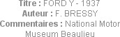 Titre : FORD Y - 1937
Auteur : F. BRESSY
Commentaires : National Motor Museum Beaulieu
