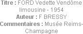 Titre : FORD Vedette Vendôme limousine - 1954
Auteur : F BRESSY
Commentaires : Musée Reims-Champa...
