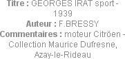Titre : GEORGES IRAT sport - 1939
Auteur : F.BRESSY
Commentaires : moteur Citröen - Collection Ma...