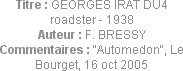 Titre : GEORGES IRAT DU4 roadster - 1938
Auteur : F. BRESSY
Commentaires : "Automedon", Le Bourge...