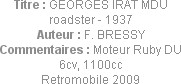 Titre : GEORGES IRAT MDU roadster - 1937
Auteur : F. BRESSY
Commentaires : Moteur Ruby DU 6cv, 11...