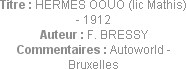Titre : HERMES OOUO (lic Mathis) - 1912
Auteur : F. BRESSY
Commentaires : Autoworld - Bruxelles