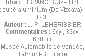 Titre : HISPANO SUIZA H6B coupé aluminium (De Vizcaya) - 1930
Auteur : J.-P. LEHERISSIER
Commenta...