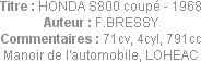 Titre : HONDA S800 coupé - 1968
Auteur : F.BRESSY
Commentaires : 71cv, 4cyl, 791cc
Manoir de l'a...
