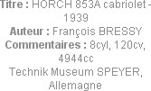 Titre : HORCH 853A cabriolet - 1939
Auteur : François BRESSY
Commentaires : 8cyl, 120cv, 4944cc
...
