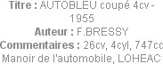 Titre : AUTOBLEU coupé 4cv - 1955
Auteur : F.BRESSY
Commentaires : 26cv, 4cyl, 747cc
Manoir de l...