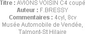 Titre : AVIONS VOISIN C4 coupé
Auteur : F.BRESSY
Commentaires : 4cyl, 8cv
Musée Automobile de Ve...