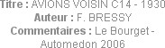 Titre : AVIONS VOISIN C14 - 1930
Auteur : F. BRESSY
Commentaires : Le Bourget - Automedon 2006