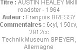Titre : AUSTIN HEALEY MkIII roadster - 1964
Auteur : François BRESSY
Commentaires : 6cyl, 150cv, ...