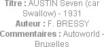 Titre : AUSTIN Seven (car Swallow) - 1931
Auteur : F. BRESSY
Commentaires : Autoworld - Bruxelles