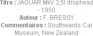 Titre : JAGUAR MkV 3,5l drophead - 1950
Auteur : F. BRESSY
Commentaires : Southwards Car Museum, ...