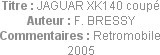 Titre : JAGUAR XK140 coupé
Auteur : F. BRESSY
Commentaires : Retromobile 2005