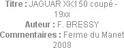 Titre : JAGUAR XK150 coupé - 19xx
Auteur : F. BRESSY
Commentaires : Ferme du Manet 2008