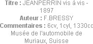 Titre : JEANPERRIN vis à vis - 1897
Auteur : F.BRESSY
Commentaires : 6cv, 1cyl, 1330cc
Musée de ...