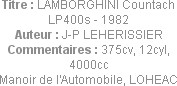 Titre : LAMBORGHINI Countach LP400s - 1982
Auteur : J-P LEHERISSIER
Commentaires : 375cv, 12cyl, ...