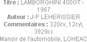 Titre : LAMBORGHINI 400GT - 1967
Auteur : J-P LEHERISSIER
Commentaires : 320cv, 12cyl, 3929cc
Ma...