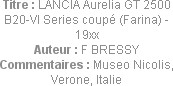Titre : LANCIA Aurelia GT 2500 B20-VI Series coupé (Farina) - 19xx
Auteur : F BRESSY
Commentaires...