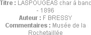 Titre : LASPOUGEAS char à banc - 1896
Auteur : F BRESSY
Commentaires : Musée de la Rochetaillée