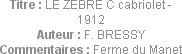 Titre : LE ZEBRE C cabriolet - 1912
Auteur : F. BRESSY
Commentaires : Ferme du Manet