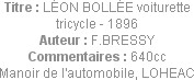 Titre : LÉON BOLLÉE voiturette tricycle - 1896
Auteur : F.BRESSY
Commentaires : 640cc
Manoir de ...