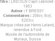 Titre : LINCOLN Capri cabriolet - 1953
Auteur : F.BRESSY
Commentaires : 208cv, 8cyl, 5203cc
Marq...