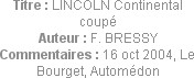 Titre : LINCOLN Continental coupé
Auteur : F. BRESSY
Commentaires : 16 oct 2004, Le Bourget, Auto...