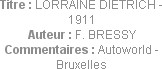 Titre : LORRAINE DIETRICH - 1911
Auteur : F. BRESSY
Commentaires : Autoworld - Bruxelles