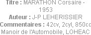 Titre : MARATHON Corsaire - 1953
Auteur : J-P LEHERISSIER
Commentaires : 42cv, 2cyl, 850cc
Manoi...