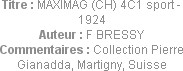 Titre : MAXIMAG (CH) 4C1 sport - 1924
Auteur : F BRESSY
Commentaires : Collection Pierre Gianadda...