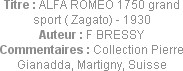 Titre : ALFA ROMEO 1750 grand sport ( Zagato) - 1930
Auteur : F BRESSY
Commentaires : Collection ...