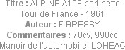 Titre : ALPINE A108 berlinette Tour de France - 1961
Auteur : F.BRESSY
Commentaires : 70cv, 998cc...