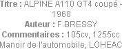 Titre : ALPINE A110 GT4 coupé - 1968
Auteur : F.BRESSY
Commentaires : 105cv, 1255cc
Manoir de l'...
