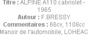 Titre : ALPINE A110 cabriolet - 1965
Auteur : F.BRESSY
Commentaires : 66cv, 1108cc
Manoir de l'a...