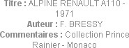 Titre : ALPINE RENAULT A110 - 1971
Auteur : F. BRESSY
Commentaires : Collection Prince Rainier - ...