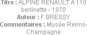 Titre : ALPINE RENAULT A 110 berlinette - 1970
Auteur : F BRESSY
Commentaires : Musée Reims-Champ...