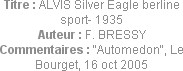 Titre : ALVIS Silver Eagle berline sport- 1935
Auteur : F. BRESSY
Commentaires : "Automedon", Le ...