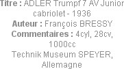 Titre : ADLER Trumpf 7 AV Junior cabriolet - 1936
Auteur : François BRESSY
Commentaires : 4cyl, 2...